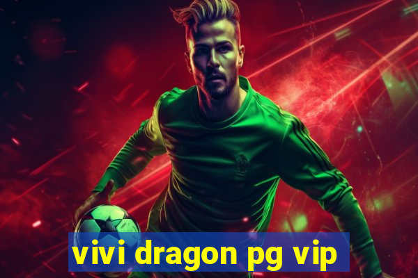 vivi dragon pg vip